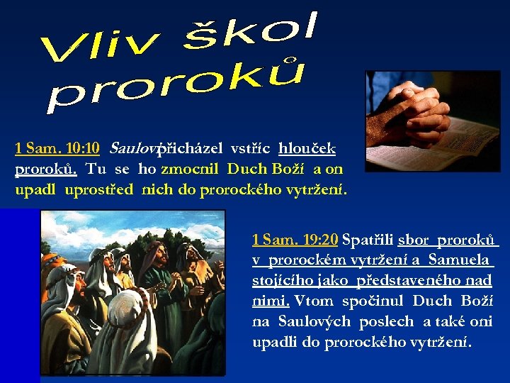 1 Sam. 10: 10 Saulovipřicházel vstříc hlouček proroků. Tu se ho zmocnil Duch Boží