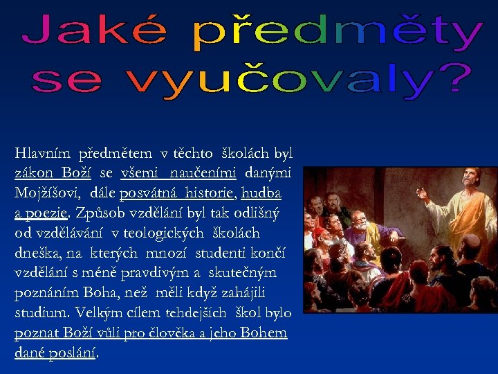 Hlavním předmětem v těchto školách byl zákon Boží se všemi naučeními danými Mojžíšovi, dále