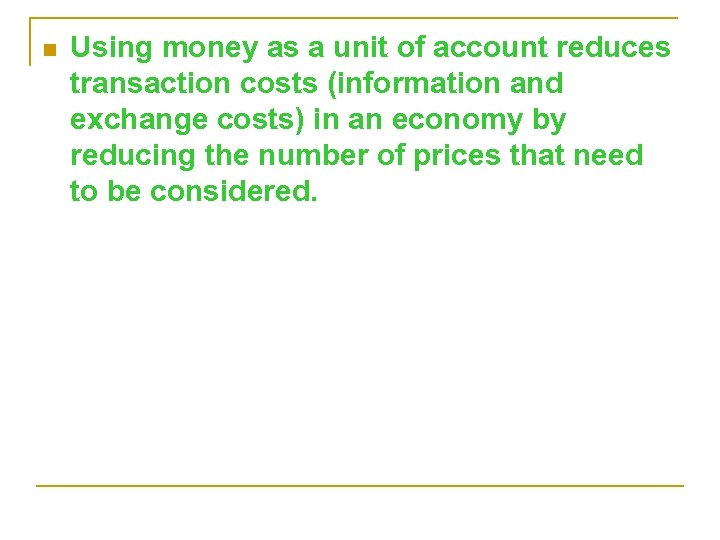 n Using money as a unit of account reduces transaction costs (information and exchange