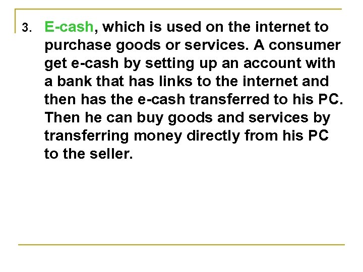 3. E-cash, which is used on the internet to purchase goods or services. A