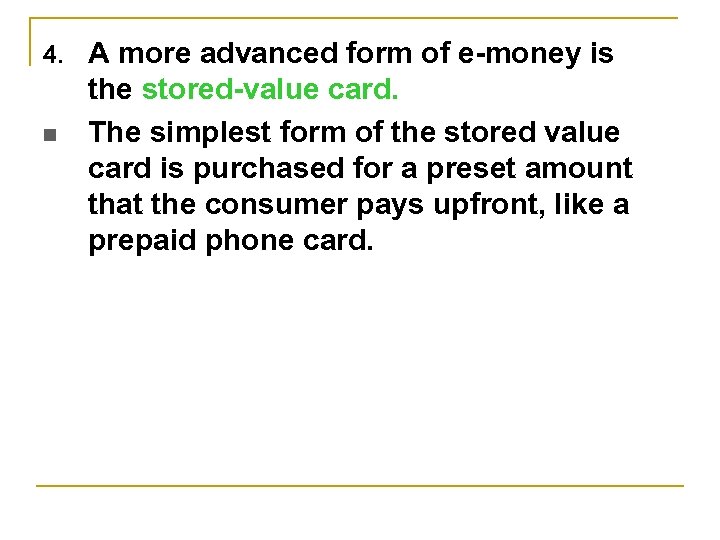 4. n A more advanced form of e-money is the stored-value card. The simplest