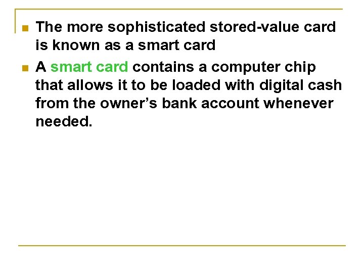 n n The more sophisticated stored-value card is known as a smart card A