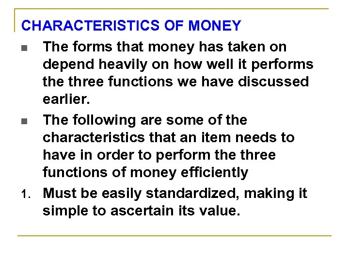 CHARACTERISTICS OF MONEY n The forms that money has taken on depend heavily on