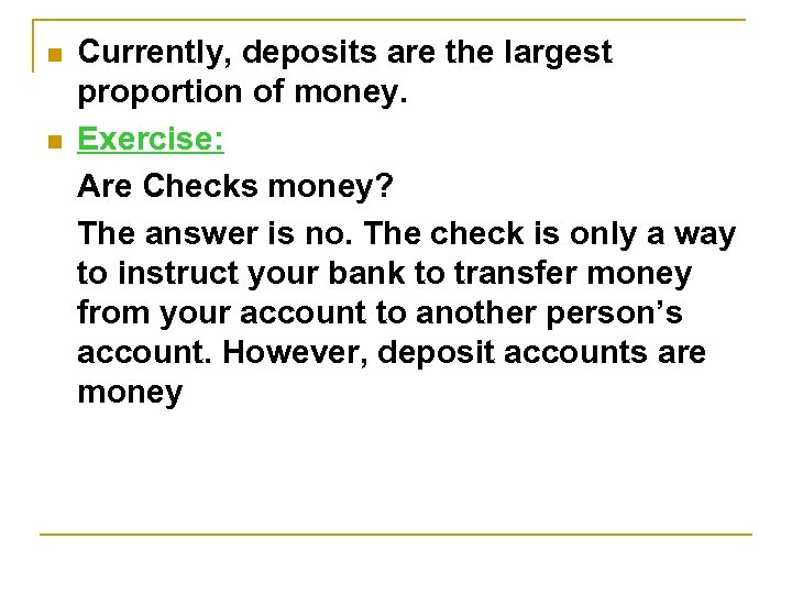 n n Currently, deposits are the largest proportion of money. Exercise: Are Checks money?