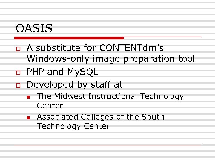 OASIS o o o A substitute for CONTENTdm’s Windows-only image preparation tool PHP and