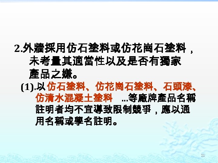 2. 外牆採用仿石塗料或仿花崗石塗料， 未考量其適當性以及是否有獨家 產品之嫌。 (1). 以 仿石塗料、仿花崗石塗料、石頭漆、 仿清水混凝土塗料 …等廠牌產品名稱 註明者均不宜導致限制競爭，應以通 用名稱或學名註明。 21 