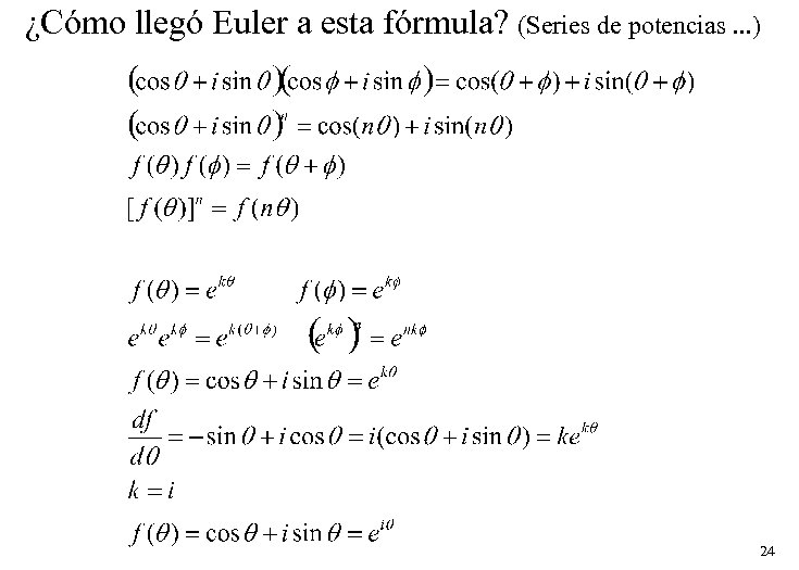 ¿Cómo llegó Euler a esta fórmula? (Series de potencias. . . ) 24 