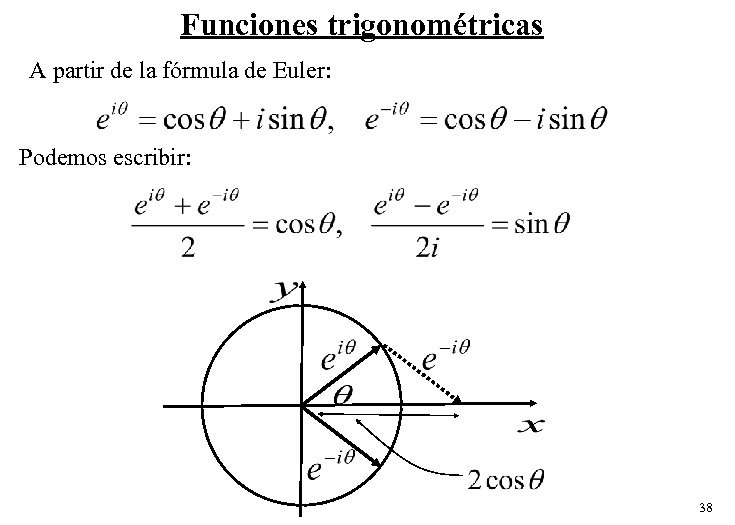 Funciones trigonométricas A partir de la fórmula de Euler: Podemos escribir: 38 