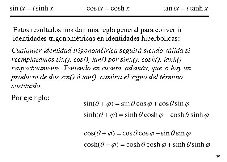 Estos resultados nos dan una regla general para convertir identidades trigonométricas en identidades hiperbólicas: