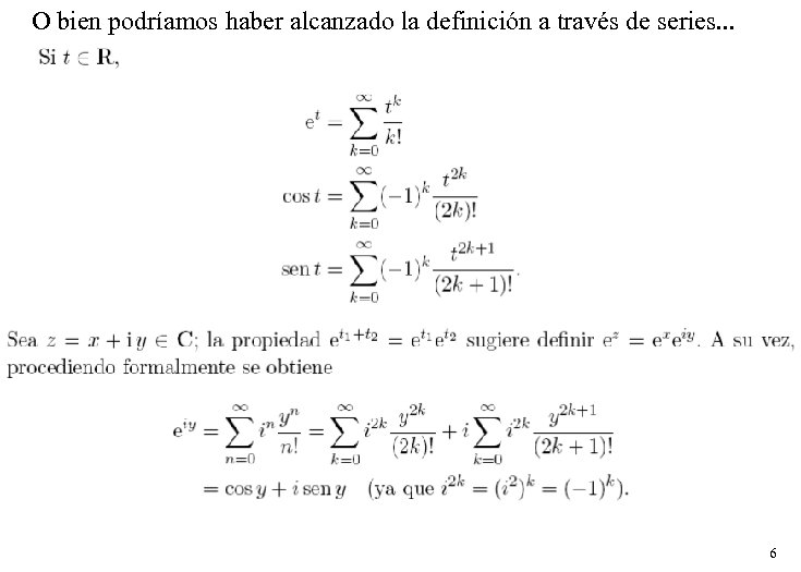 O bien podríamos haber alcanzado la definición a través de series. . . 6