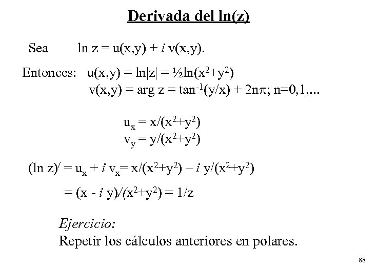 Derivada del ln(z) Sea ln z = u(x, y) + i v(x, y). Entonces: