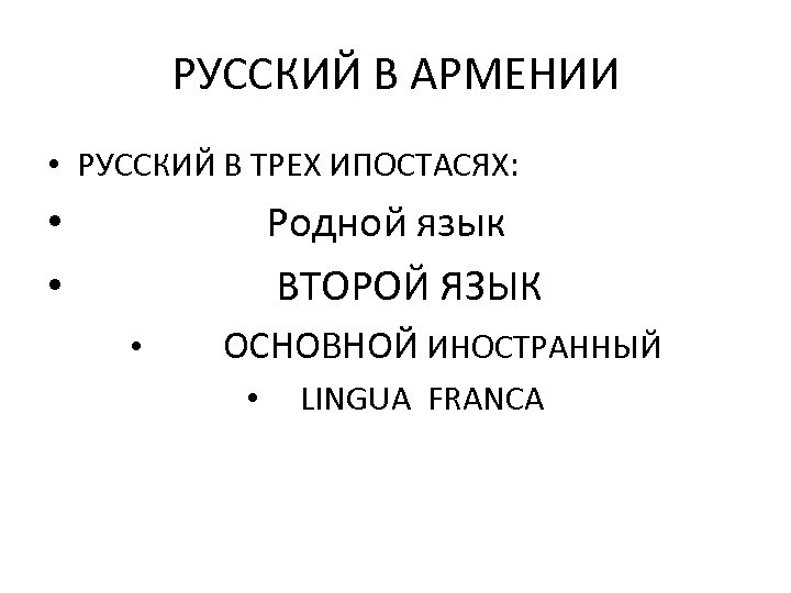РУССКИЙ В АРМЕНИИ • РУССКИЙ В ТРЕХ ИПОСТАСЯХ: Родной язык ВТОРОЙ ЯЗЫК • •