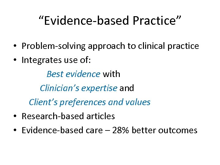 “Evidence-based Practice” • Problem-solving approach to clinical practice • Integrates use of: Best evidence