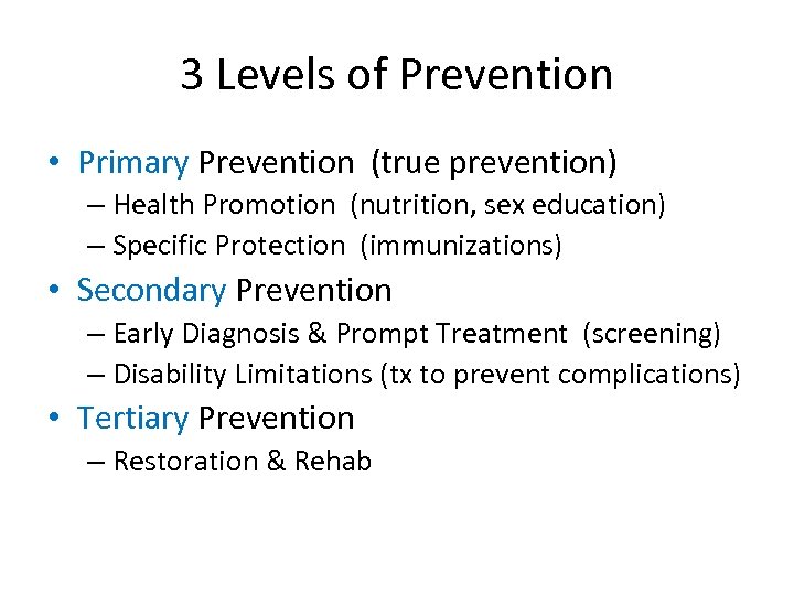 3 Levels of Prevention • Primary Prevention (true prevention) – Health Promotion (nutrition, sex