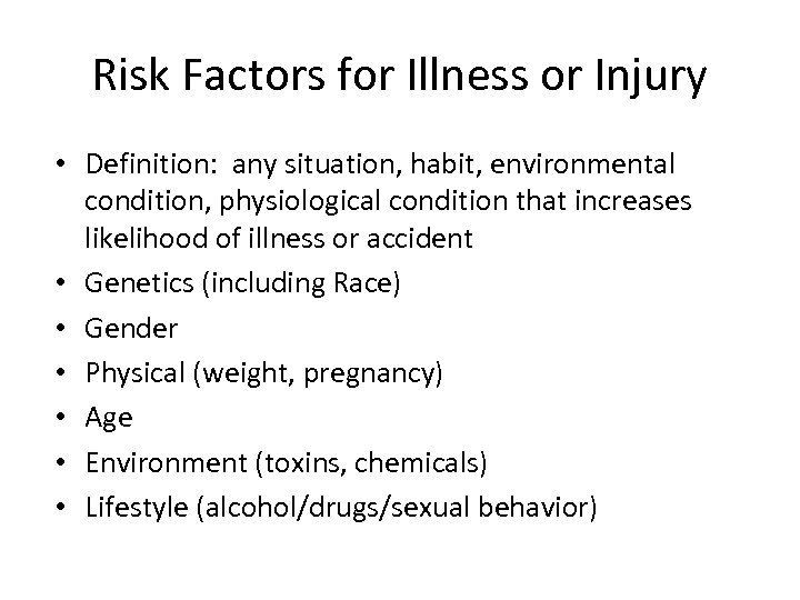 Risk Factors for Illness or Injury • Definition: any situation, habit, environmental condition, physiological