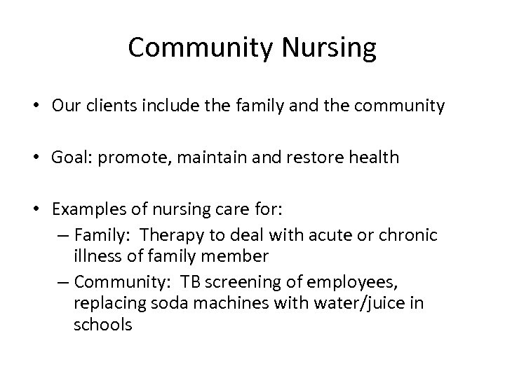 Community Nursing • Our clients include the family and the community • Goal: promote,