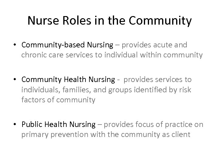 Nurse Roles in the Community • Community-based Nursing – provides acute and chronic care