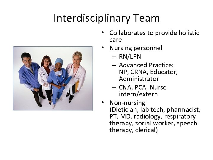 Interdisciplinary Team • Collaborates to provide holistic care • Nursing personnel – RN/LPN –