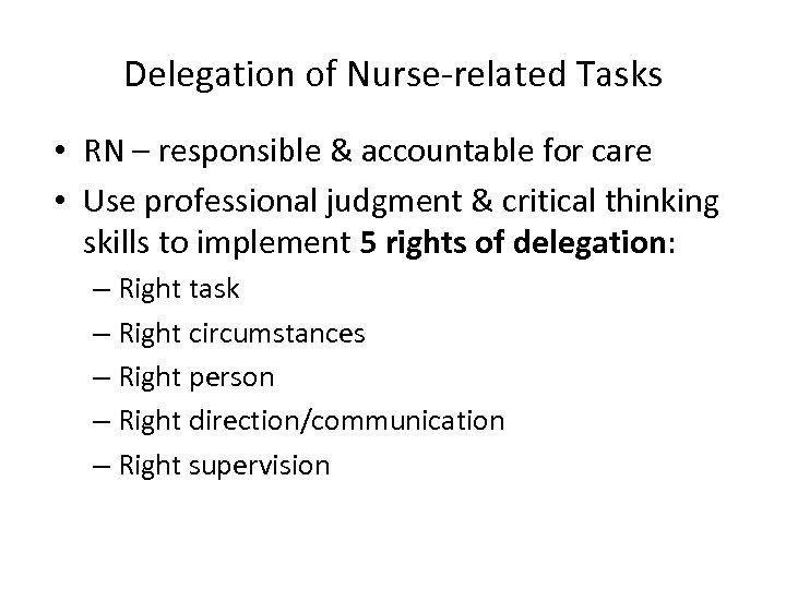 Delegation of Nurse-related Tasks • RN – responsible & accountable for care • Use