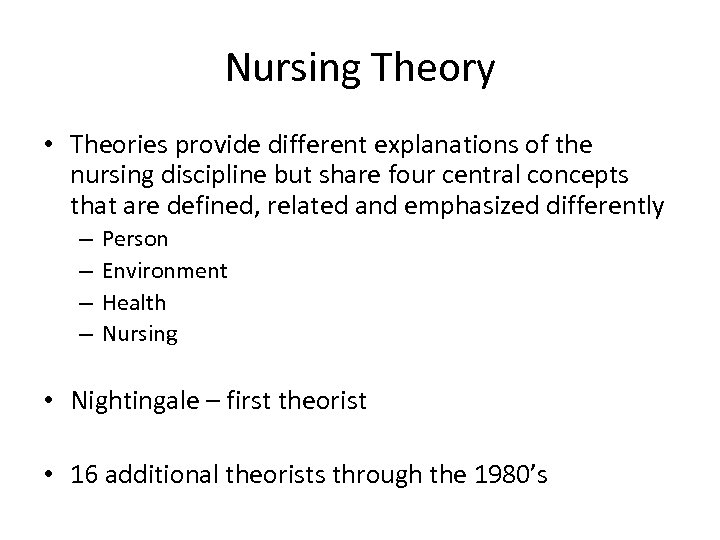 Nursing Theory • Theories provide different explanations of the nursing discipline but share four