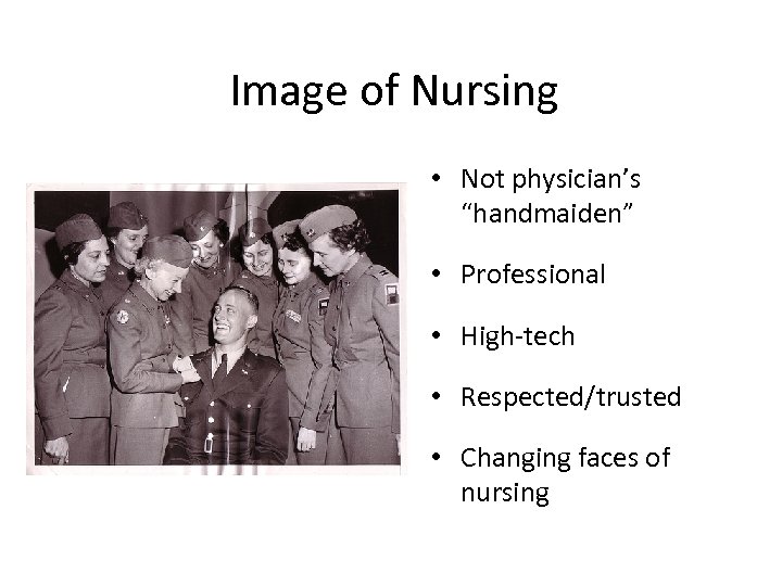 Image of Nursing • Not physician’s “handmaiden” • Professional • High-tech • Respected/trusted •