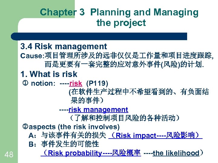 Chapter 3 Planning and Managing the project 3. 4 Risk management Cause: 项目管理所涉及的远非仅仅是 作量和项目进度跟踪,