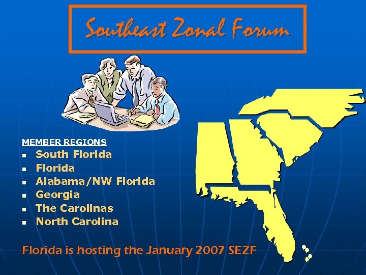 Southeast Zonal Forum MEMBER REGIONS n n n South Florida Alabama/NW Florida Georgia The