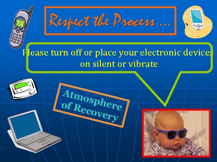 Respect the Process … Please turn off or place your electronic devices on silent