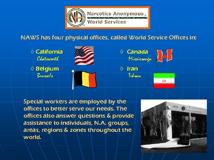 NAWS has four physical offices, called World Service Offices in: ◊ California Chatsworth ◊