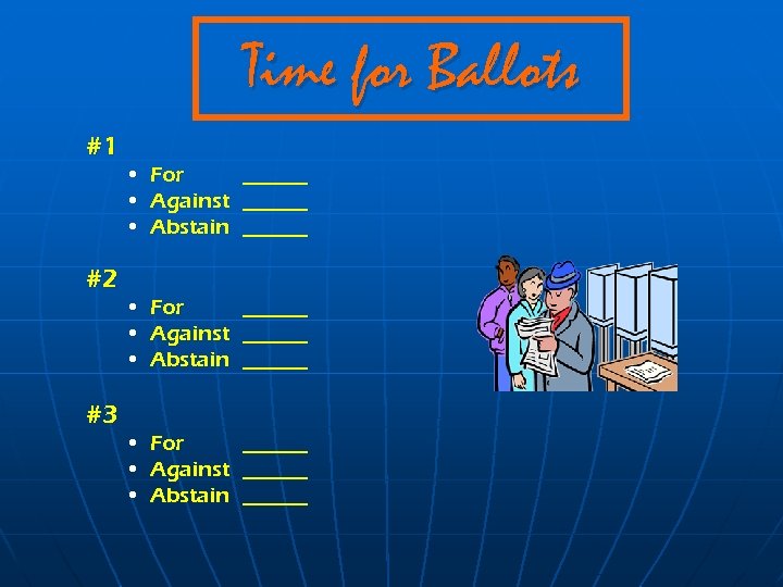 Time for Ballots #1 #2 #3 • For ______ • Against ______ • Abstain