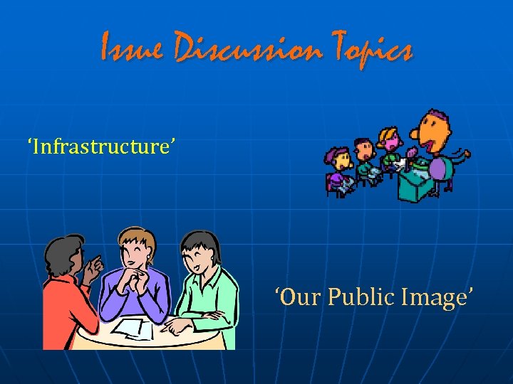 Issue Discussion Topics ‘Infrastructure’ ‘Our Public Image’ 