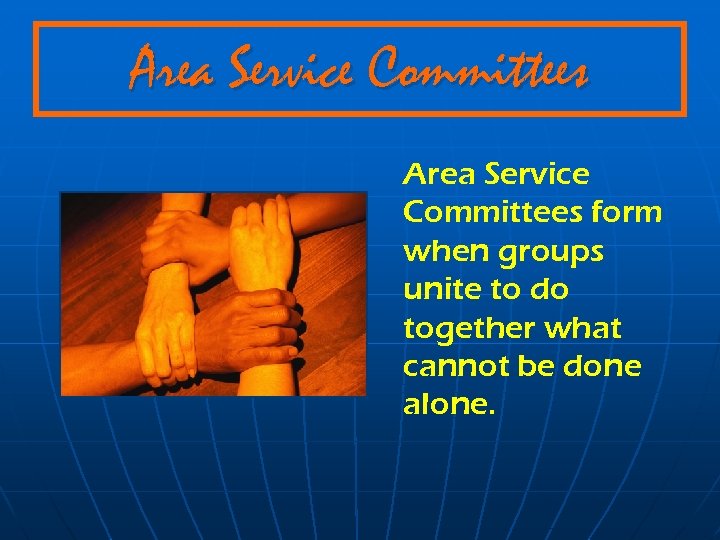 Area Service Committees form when groups unite to do together what cannot be done