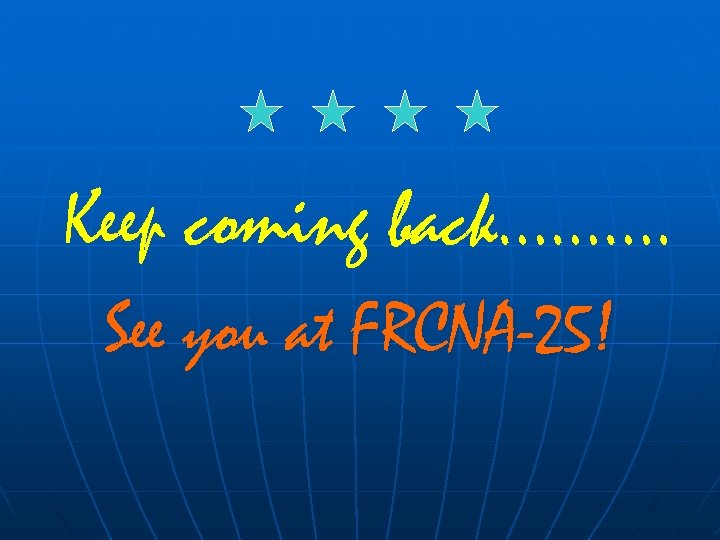 Keep coming back………. See you at FRCNA-25! 