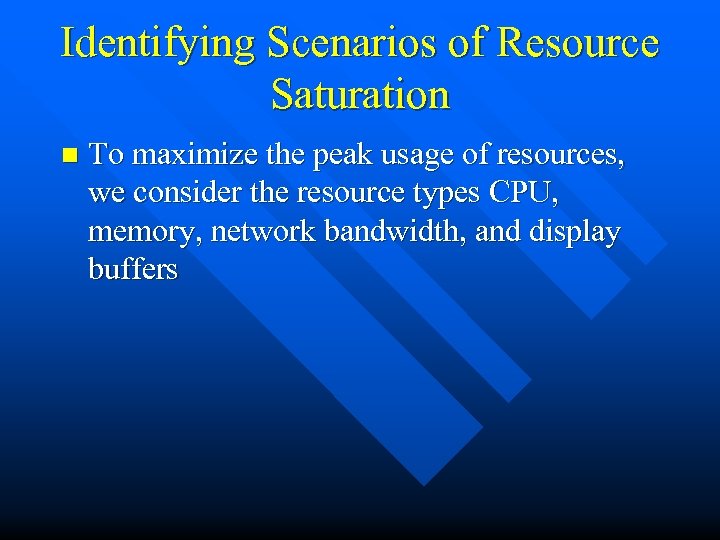 Identifying Scenarios of Resource Saturation n To maximize the peak usage of resources, we