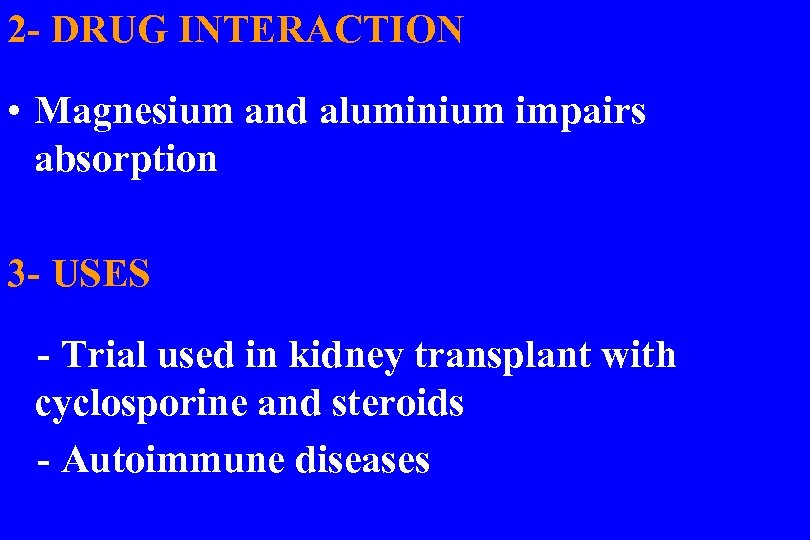 2 - DRUG INTERACTION • Magnesium and aluminium impairs absorption 3 - USES -