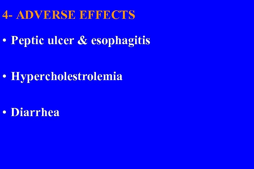 4 - ADVERSE EFFECTS • Peptic ulcer & esophagitis • Hypercholestrolemia • Diarrhea 