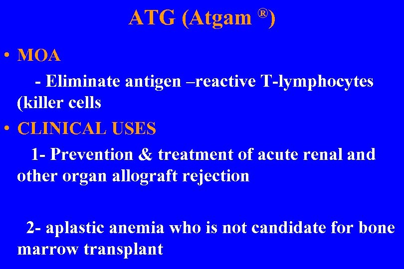 ®) ATG (Atgam • MOA - Eliminate antigen –reactive T-lymphocytes (killer cells • CLINICAL