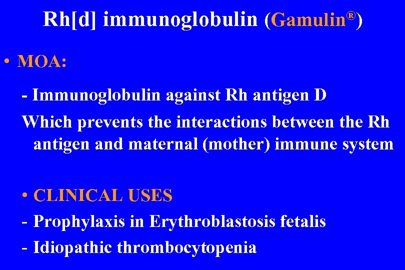 Rh[d] immunoglobulin (Gamulin®) • MOA: - Immunoglobulin against Rh antigen D Which prevents the