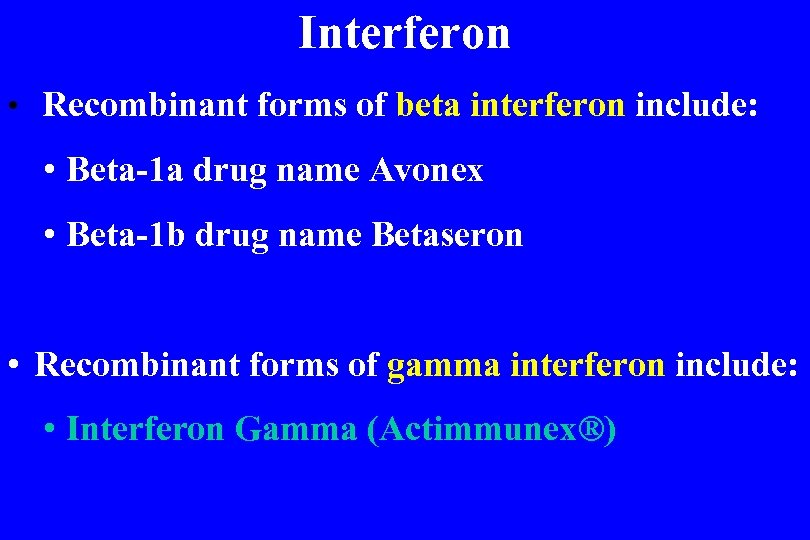 Interferon • Recombinant forms of beta interferon include: • Beta-1 a drug name Avonex