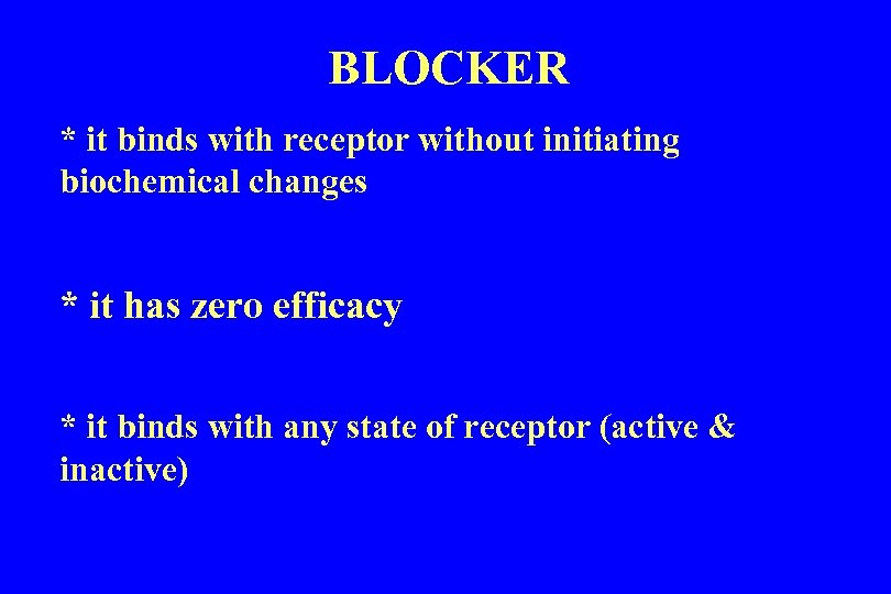 BLOCKER * it binds with receptor without initiating biochemical changes * it has zero