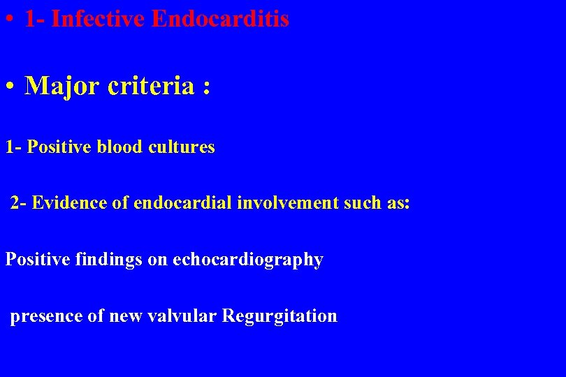  • 1 - Infective Endocarditis • Major criteria : 1 - Positive blood
