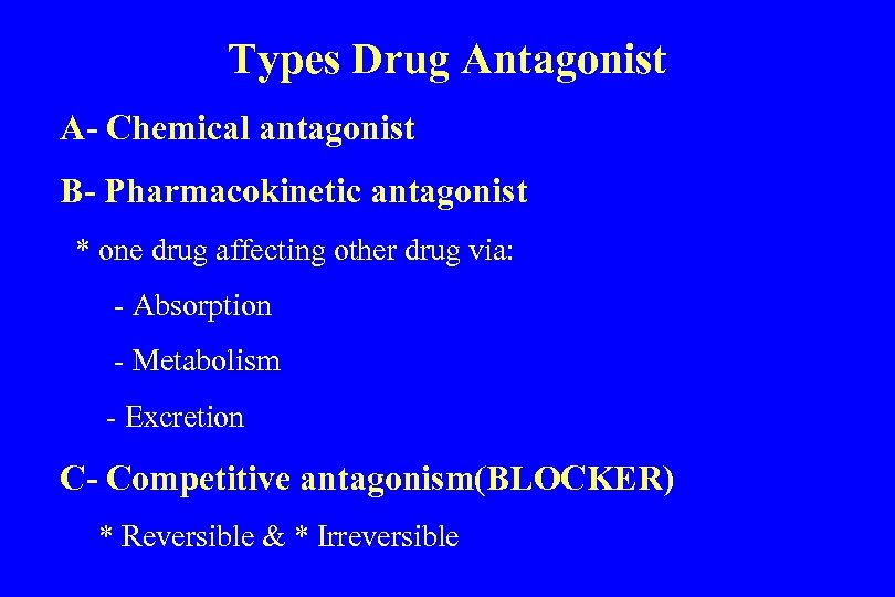 Types Drug Antagonist A- Chemical antagonist B- Pharmacokinetic antagonist * one drug affecting other