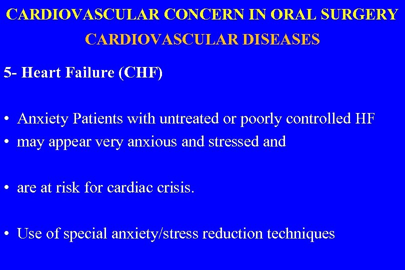 CARDIOVASCULAR CONCERN IN ORAL SURGERY CARDIOVASCULAR DISEASES 5 - Heart Failure (CHF) • Anxiety