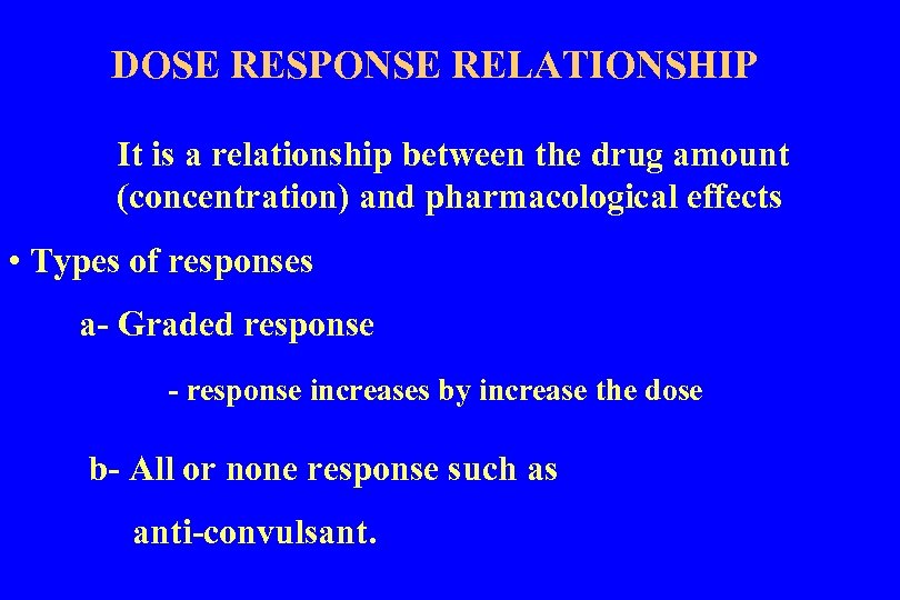 DOSE RESPONSE RELATIONSHIP It is a relationship between the drug amount (concentration) and pharmacological
