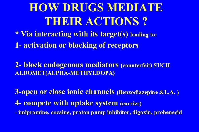 HOW DRUGS MEDIATE THEIR ACTIONS ? * Via interacting with its target(s) leading to: