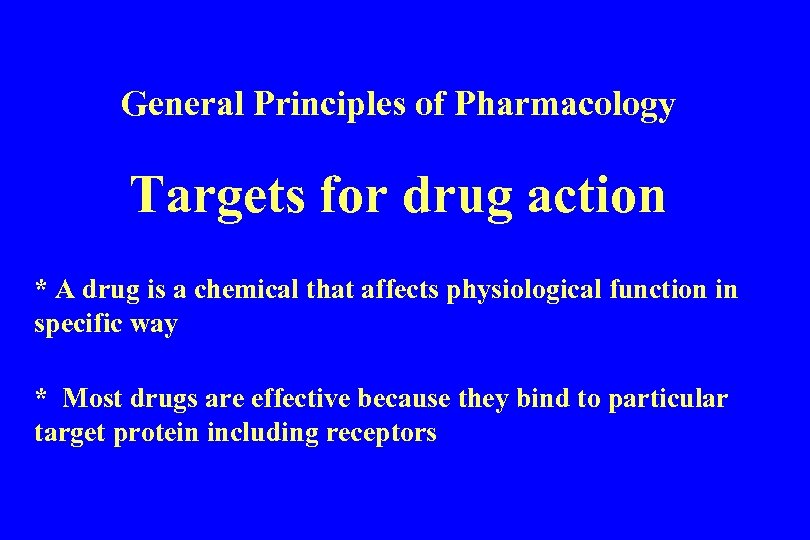 General Principles of Pharmacology Targets for drug action * A drug is a chemical