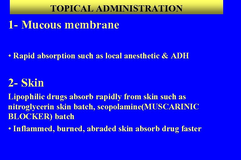 TOPICAL ADMINISTRATION 1 - Mucous membrane • Rapid absorption such as local anesthetic &