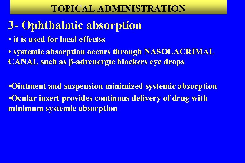 TOPICAL ADMINISTRATION 3 - Ophthalmic absorption • it is used for local effectss •