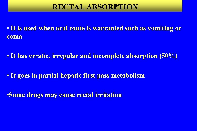 RECTAL ABSORPTION • It is used when oral route is warranted such as vomiting