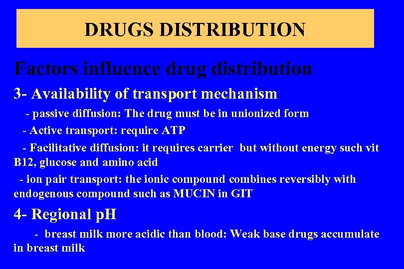 DRUGS DISTRIBUTION Factors influence drug distribution 3 - Availability of transport mechanism - passive